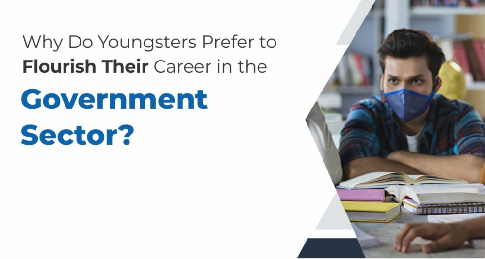 Why Do Youngsters Prefer to Flourish Their Career In The Government Sector?